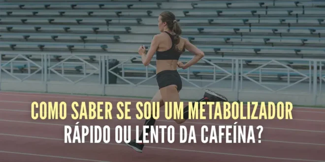 Como saber se és um metabolizador rápido ou lento da cafeína Como saber se és um metabolizador rápido ou lento da cafeína