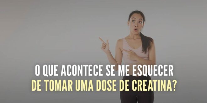 O que acontece se me esquecer de tomar uma dose de creatina?