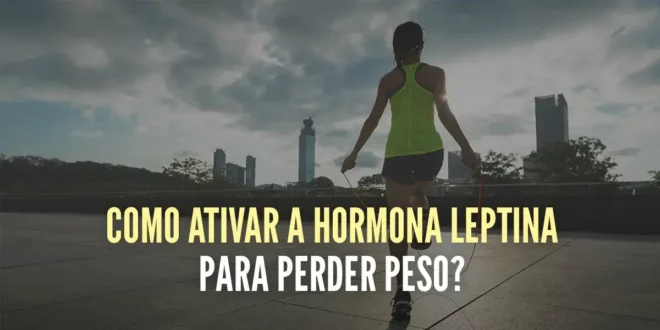 Como ativar a hormona leptina para perder peso?