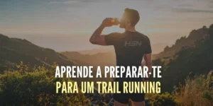 Aprende a preparar-te para um trail running