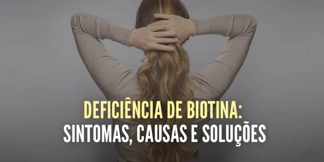 Sintomas de deficiência de Biotina, causas e possíveis soluções Sintomas de deficiência de Biotina, causas e possíveis soluções