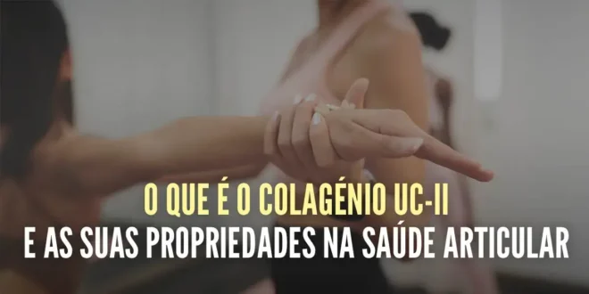 O que é o colagénio UC II e as suas propriedades na saúde articular