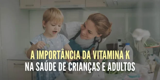 A importância da vitamina K na saúde de crianças e adultos