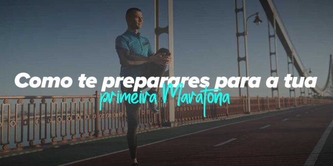 Como te preparar para a tua primeira Maratona
