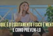 O que é o esgotamento físico e mental e como preveni-lo