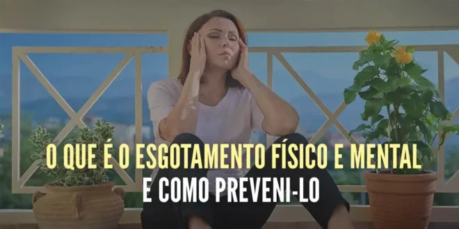 O que é o esgotamento físico e mental e como preveni-lo O que é o esgotamento físico e mental e como preveni-lo